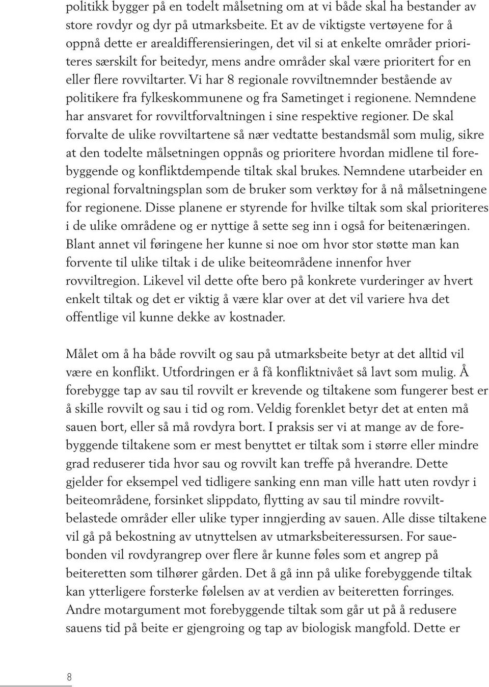 flere rovviltarter. Vi har 8 regionale rovviltnemnder bestående av politikere fra fylkeskommunene og fra Sametinget i regionene.