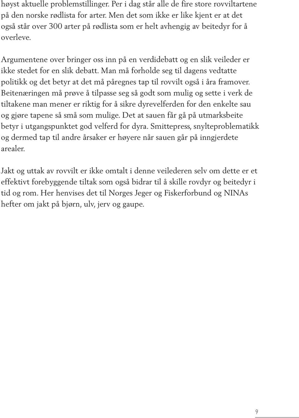 Argumentene over bringer oss inn på en verdidebatt og en slik veileder er ikke stedet for en slik debatt.