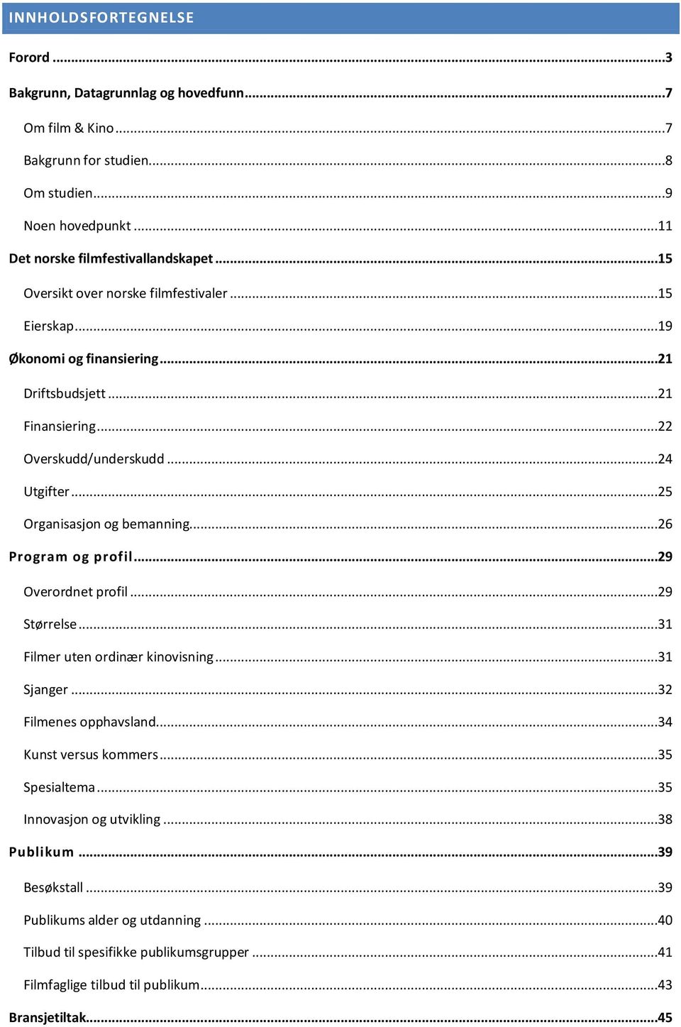 ..25 Organisasjon og bemanning...26 Program og profil...29 Overordnet profil...29 Størrelse...31 Filmer uten ordinær kinovisning...31 Sjanger...32 Filmenes opphavsland.