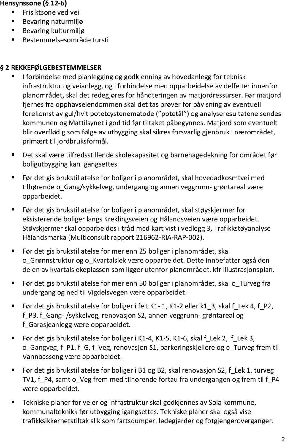 Før matjord fjernes fra opphavseiendommen skal det tas prøver for påvisning av eventuell forekomst av gul/hvit potetcystenematode ( potetål ) og analyseresultatene sendes kommunen og Mattilsynet i