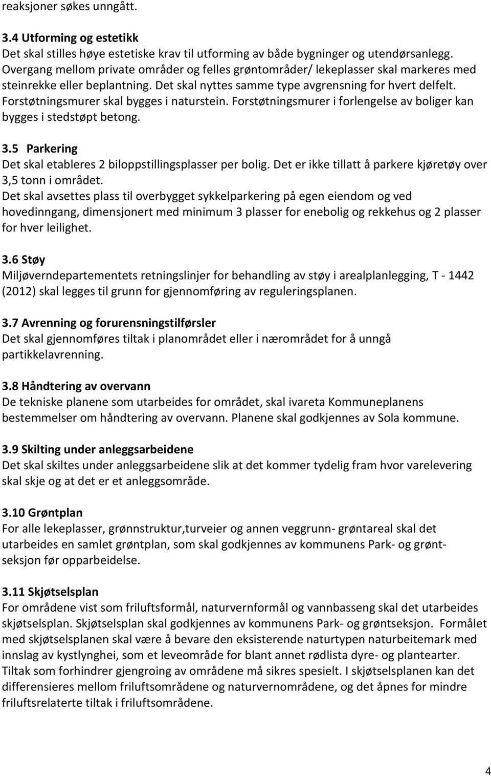 Forstøtningsmurer skal bygges i naturstein. Forstøtningsmurer i forlengelse av boliger kan bygges i stedstøpt betong. 3.5 Parkering Det skal etableres 2 biloppstillingsplasser per bolig.