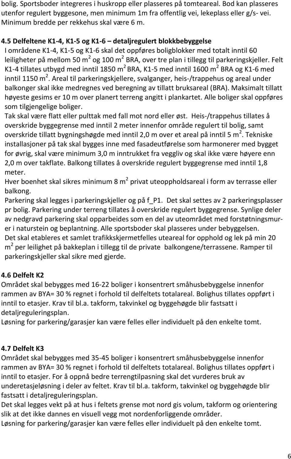 5 Delfeltene K1-4, K1-5 og K1-6 detaljregulert blokkbebyggelse I områdene K1-4, K1-5 og K1-6 skal det oppføres boligblokker med totalt inntil 60 leiligheter på mellom 50 m 2 og 100 m 2 BRA, over tre