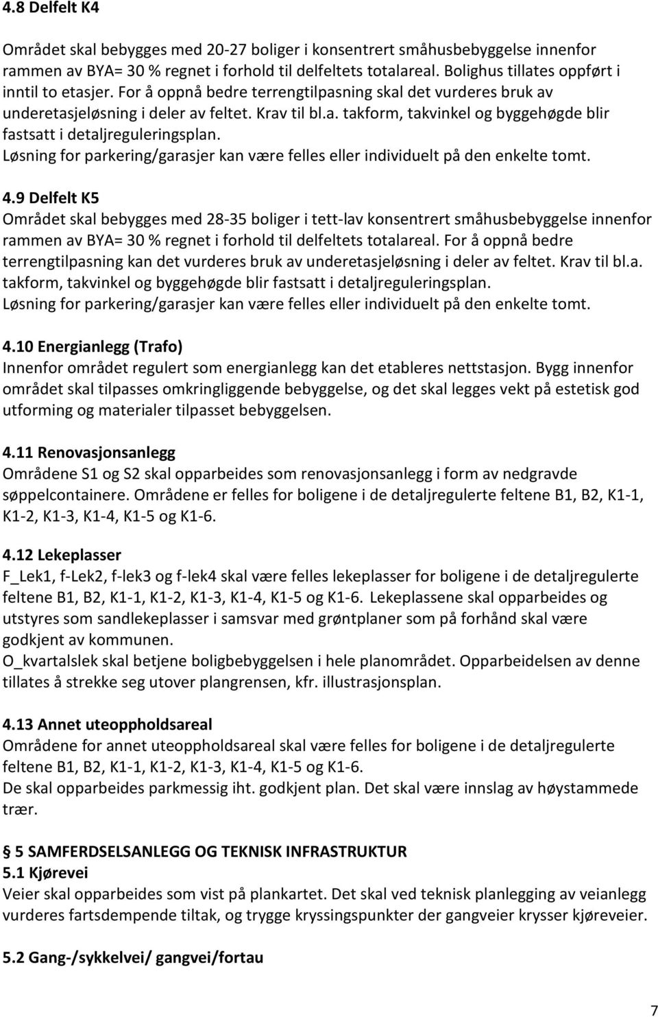 Løsning for parkering/garasjer kan være felles eller individuelt på den enkelte tomt. 4.