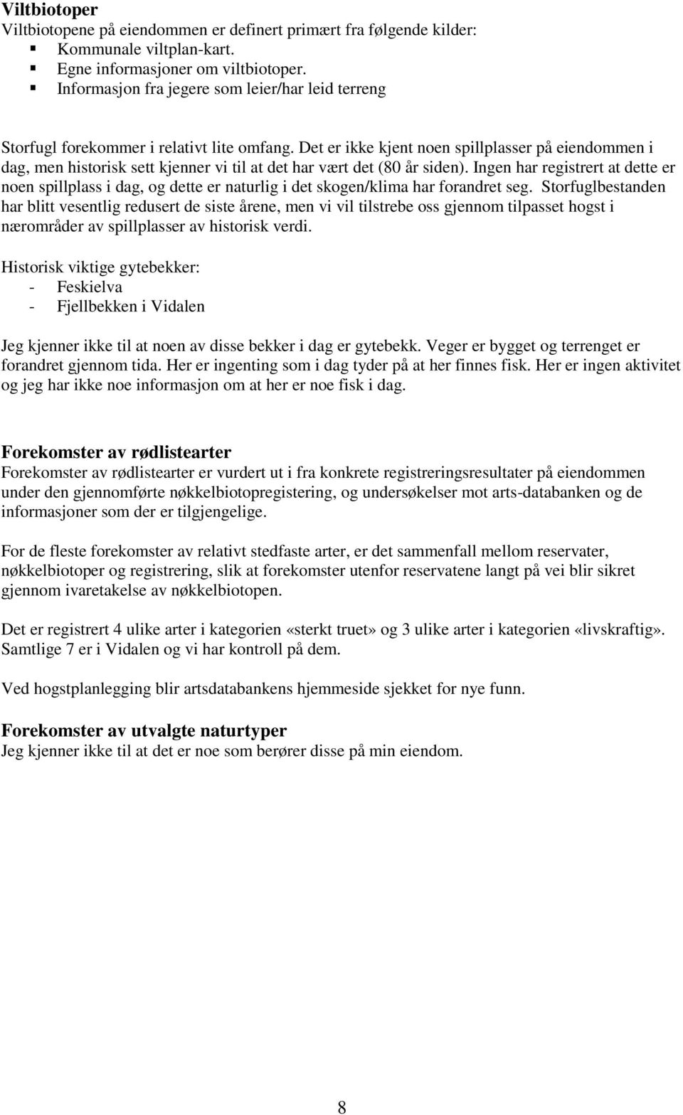 Det er ikke kjent noen spillplasser på eiendommen i dag, men historisk sett kjenner vi til at det har vært det (80 år siden).