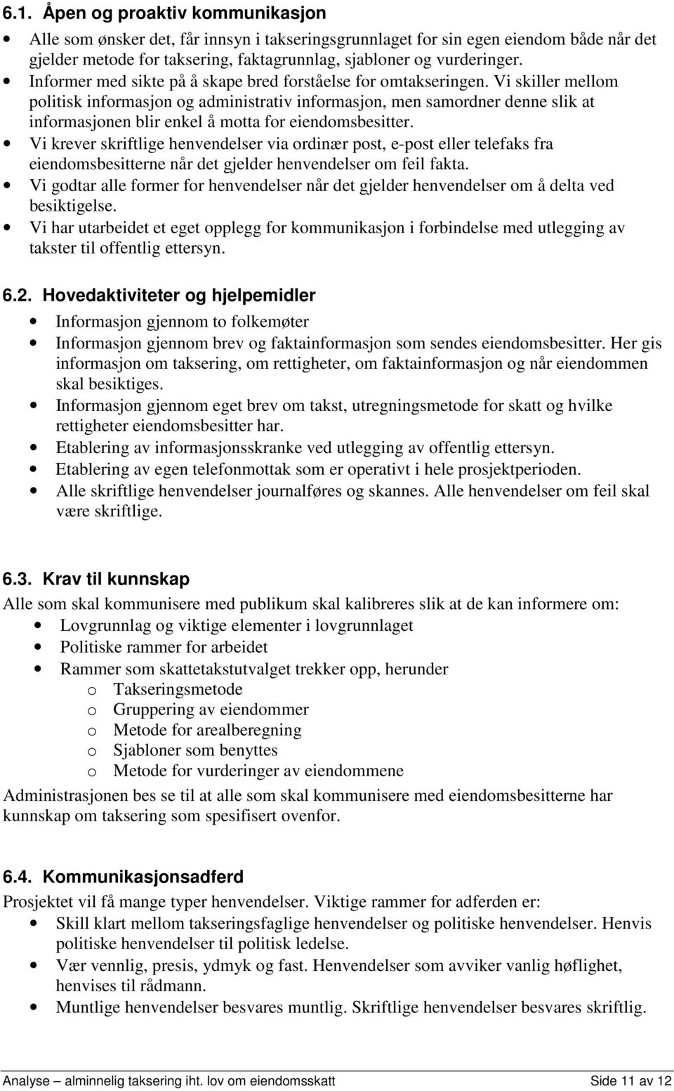 Vi skiller mellom politisk informasjon og administrativ informasjon, men samordner denne slik at informasjonen blir enkel å motta for eiendomsbesitter.