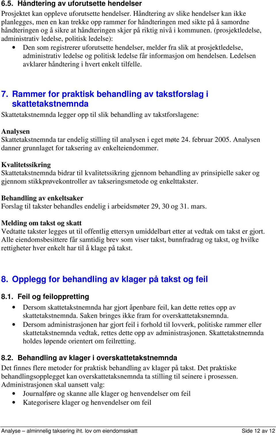 (prosjektledelse, administrativ ledelse, politisk ledelse): Den som registrerer uforutsette hendelser, melder fra slik at prosjektledelse, administrativ ledelse og politisk ledelse får informasjon om