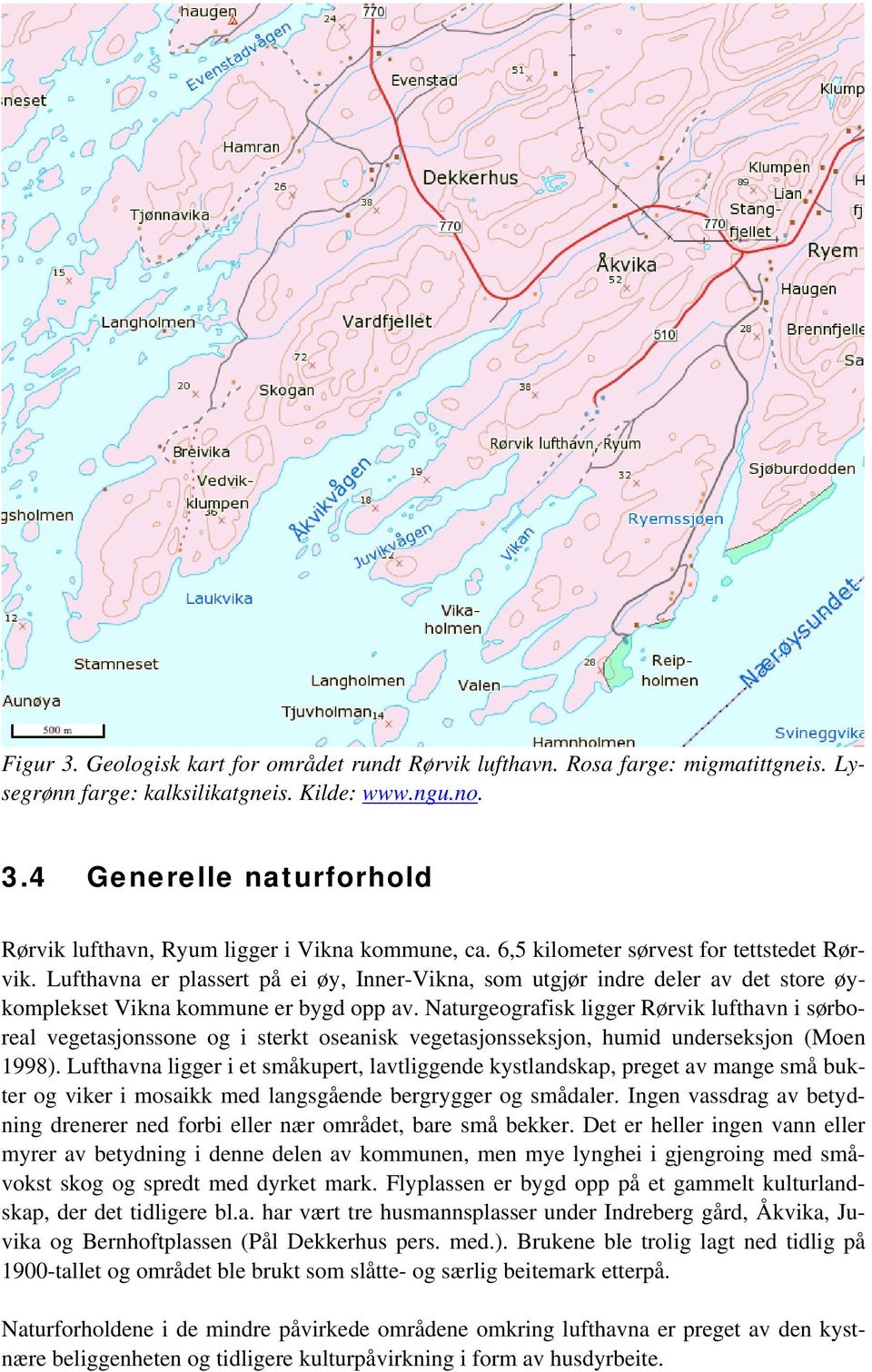 Naturgeografisk ligger Rørvik lufthavn i sørboreal vegetasjonssone og i sterkt oseanisk vegetasjonsseksjon, humid underseksjon (Moen 1998).