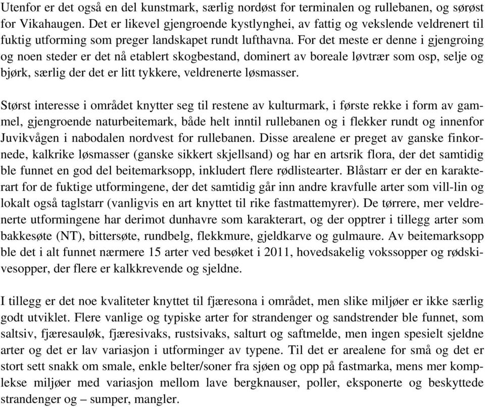 For det meste er denne i gjengroing og noen steder er det nå etablert skogbestand, dominert av boreale løvtrær som osp, selje og bjørk, særlig der det er litt tykkere, veldrenerte løsmasser.