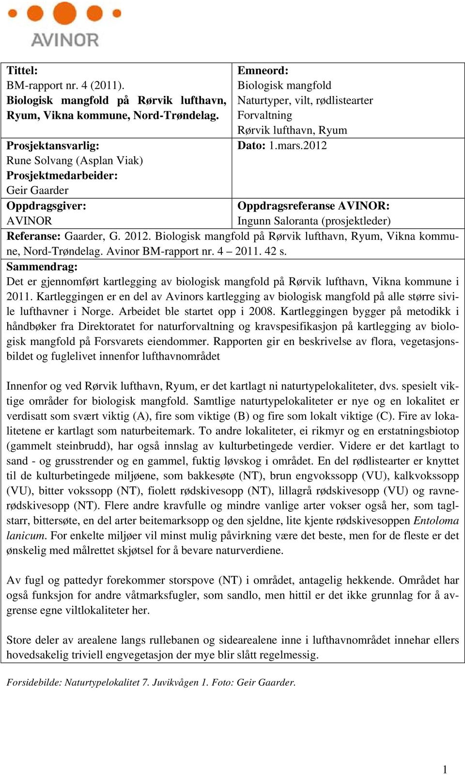 Dato: 1.mars.2012 Oppdragsreferanse AVINOR: Ingunn Saloranta (prosjektleder) Referanse: Gaarder, G. 2012. Biologisk mangfold på Rørvik lufthavn, Ryum, Vikna kommune, Nord-Trøndelag.