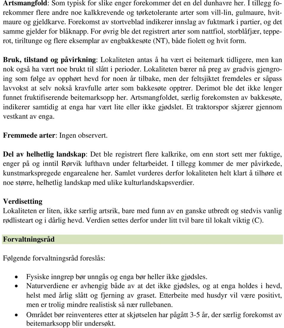 For øvrig ble det registrert arter som nattfiol, storblåfjær, tepperot, tiriltunge og flere eksemplar av engbakkesøte (NT), både fiolett og hvit form.