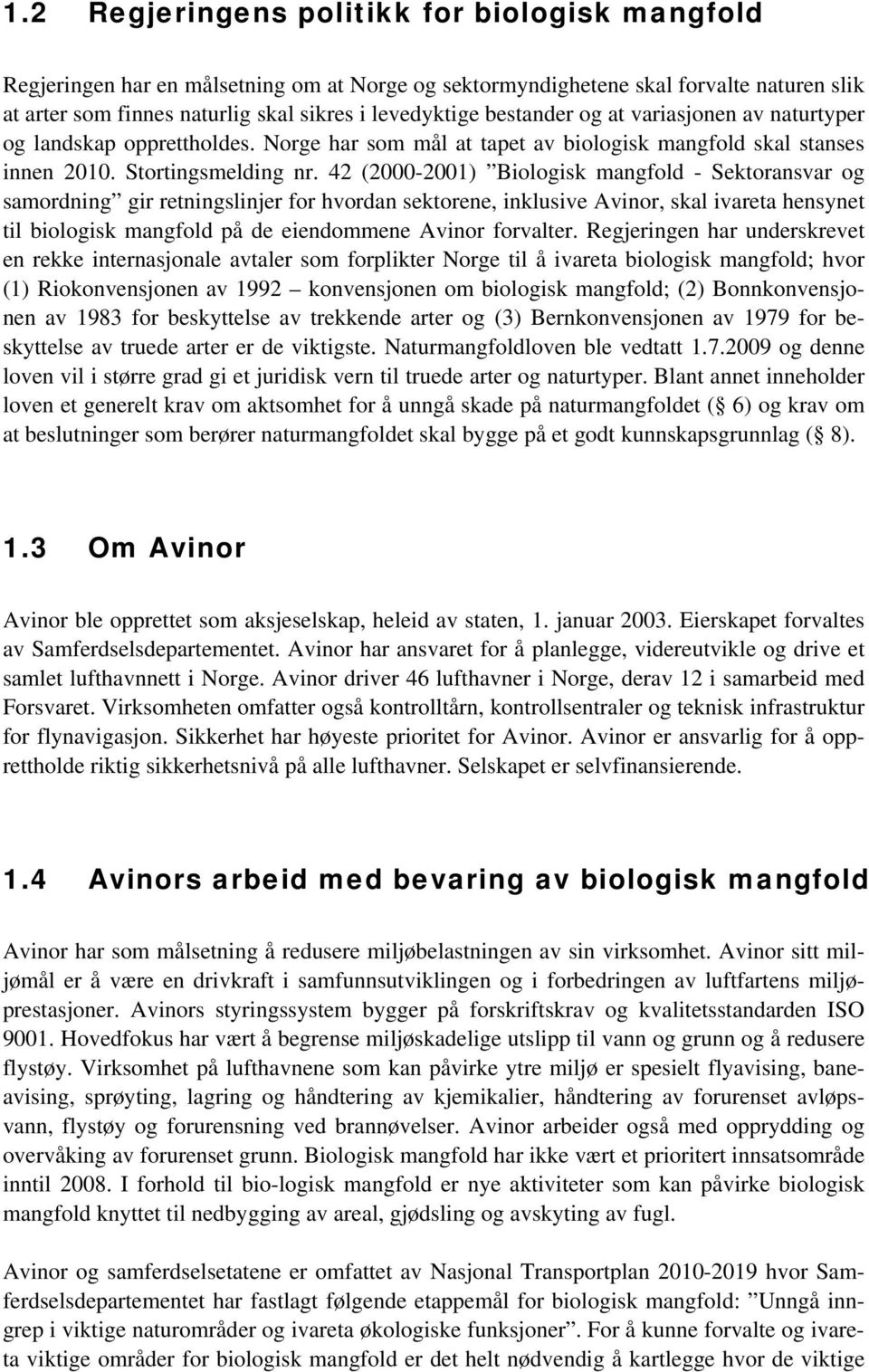 42 (2000-2001) Biologisk mangfold - Sektoransvar og samordning gir retningslinjer for hvordan sektorene, inklusive Avinor, skal ivareta hensynet til biologisk mangfold på de eiendommene Avinor