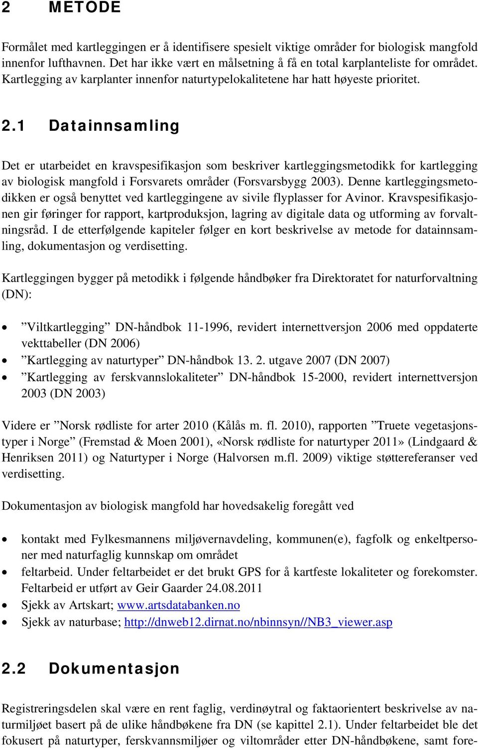 1 Datainnsamling Det er utarbeidet en kravspesifikasjon som beskriver kartleggingsmetodikk for kartlegging av biologisk mangfold i Forsvarets områder (Forsvarsbygg 2003).