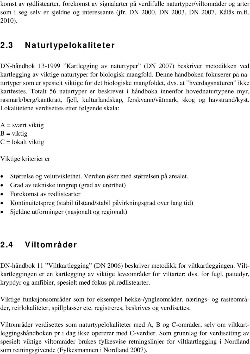 Denne håndboken fokuserer på naturtyper som er spesielt viktige for det biologiske mangfoldet, dvs. at hverdagsnaturen ikke kartfestes.