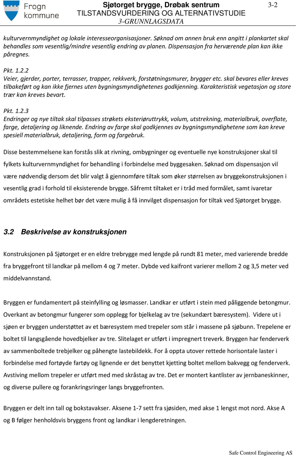 2 Veier, gjerder, porter, terrasser, trapper, rekkverk, forstøtningsmurer, brygger etc. skal bevares eller kreves tilbakeført og kan ikke fjernes uten bygningsmyndighetenes godkjenning.