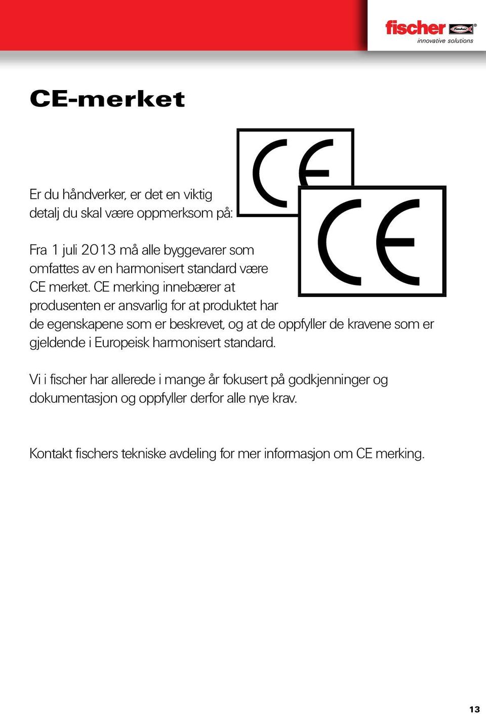 CE merking innebærer at produsenten er ansvarlig for at produktet har de egenskapene som er beskrevet, og at de oppfyller de kravene