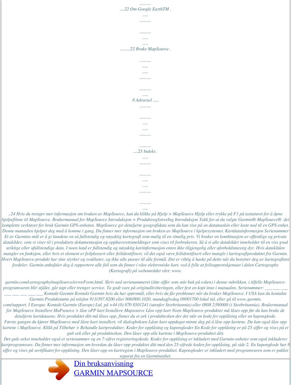 Brukermanual for MapSource Introduksjon > ProduktregIstrerIng Introduksjon Takk for at du valgte Garmin MapSource det komplette verktøyet for bruk Garmin GPS-enheten.