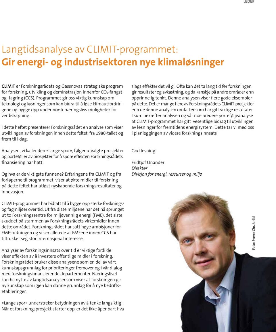 Programmet gir oss viktig kunnskap om teknologi og løsninger som kan bidra til å løse klimautfordringene og bygge opp under norsk næringslivs muligheter for verdiskapning.