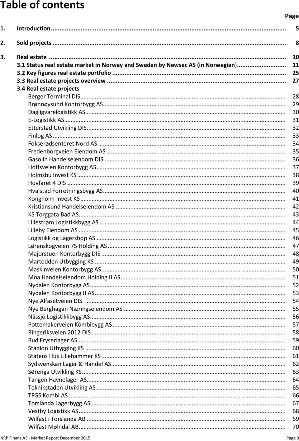 .. 30 E-Logistikk AS... 31 Etterstad Utvikling DIS... 32 Finlog AS... 33 Fokserødsenteret Nord AS... 34 Fredenborgveien Eiendom AS... 35 Gasolin Handelseiendom DIS... 36 Hoffsveien Kontorbygg AS.