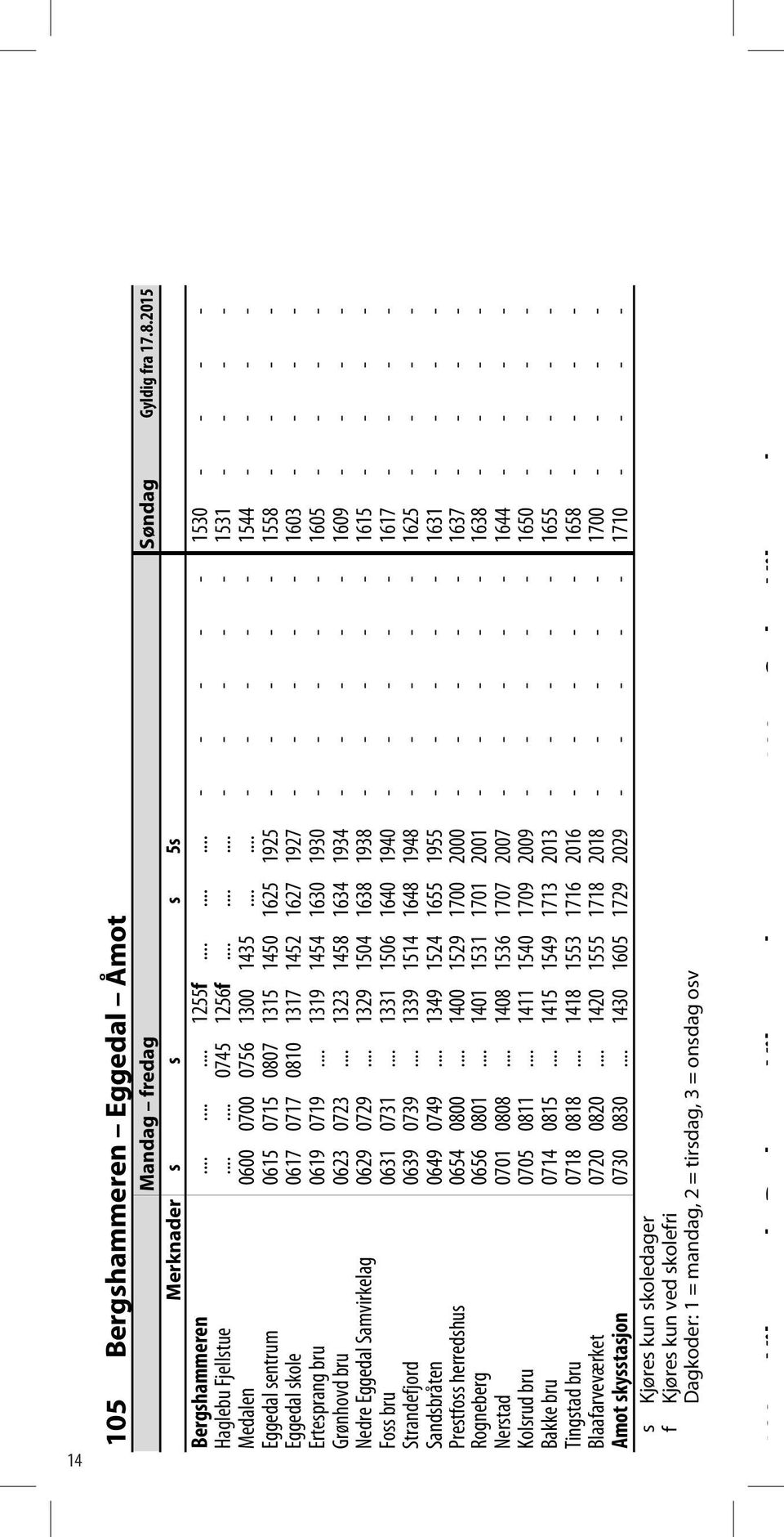 ..... - - - - - 1544 - - - - Eggedal sentrum 0615 0715 0807 1315 1450 1625 1925 - - - - - 1558 - - - - Eggedal skole 0617 0717 0810 1317 1452 1627 1927 - - - - - 1603 - - - - Ertesprang bru 0619 0719.