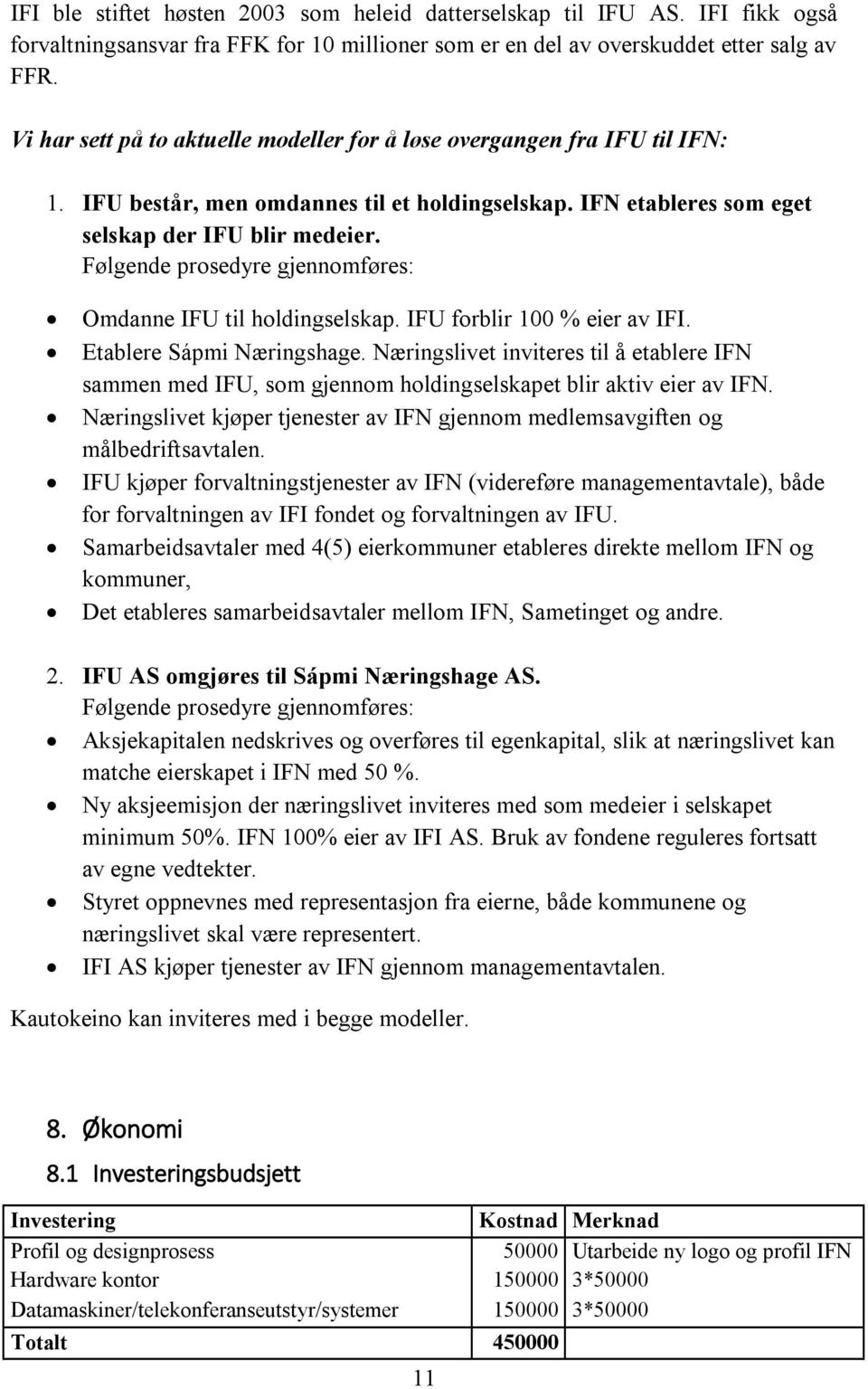 Følgende prosedyre gjennomføres: Omdanne IFU til holdingselskap. IFU forblir 100 % eier av IFI. Etablere Sápmi Næringshage.