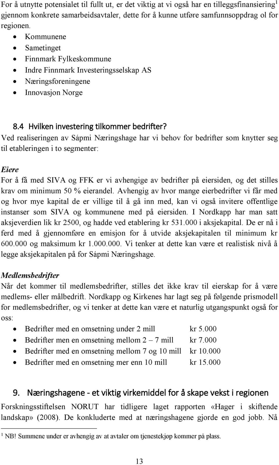 Ved realiseringen av Sápmi Næringshage har vi behov for bedrifter som knytter seg til etableringen i to segmenter: Eiere For å få med SIVA og FFK er vi avhengige av bedrifter på eiersiden, og det