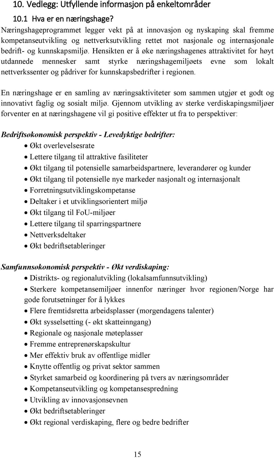 Hensikten er å øke næringshagenes attraktivitet for høyt utdannede mennesker samt styrke næringshagemiljøets evne som lokalt nettverkssenter og pådriver for kunnskapsbedrifter i regionen.