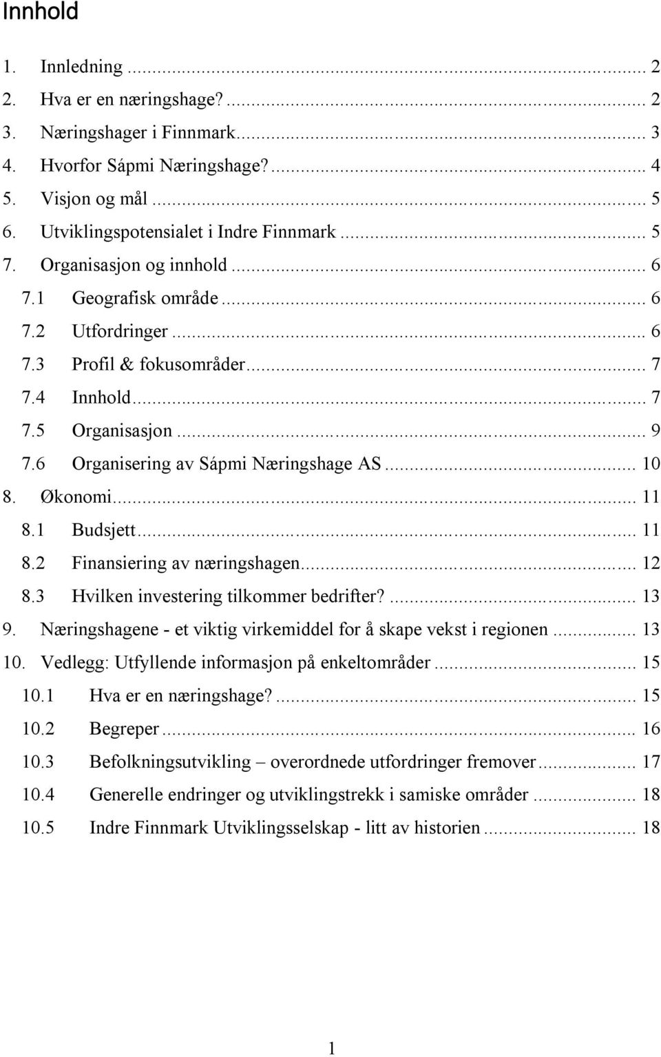 Økonomi... 11 8.1 Budsjett... 11 8.2 Finansiering av næringshagen... 12 8.3 Hvilken investering tilkommer bedrifter?... 13 9. Næringshagene - et viktig virkemiddel for å skape vekst i regionen... 13 10.