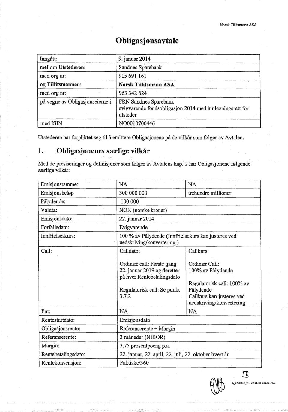 Sparebank evigvarende fondsobligasjon 2014 med innløsningsrett for utsteder Utstederen har forpliktet seg til å emittere Obligasjonene på de vilkår som følger av Avtalen. 1.