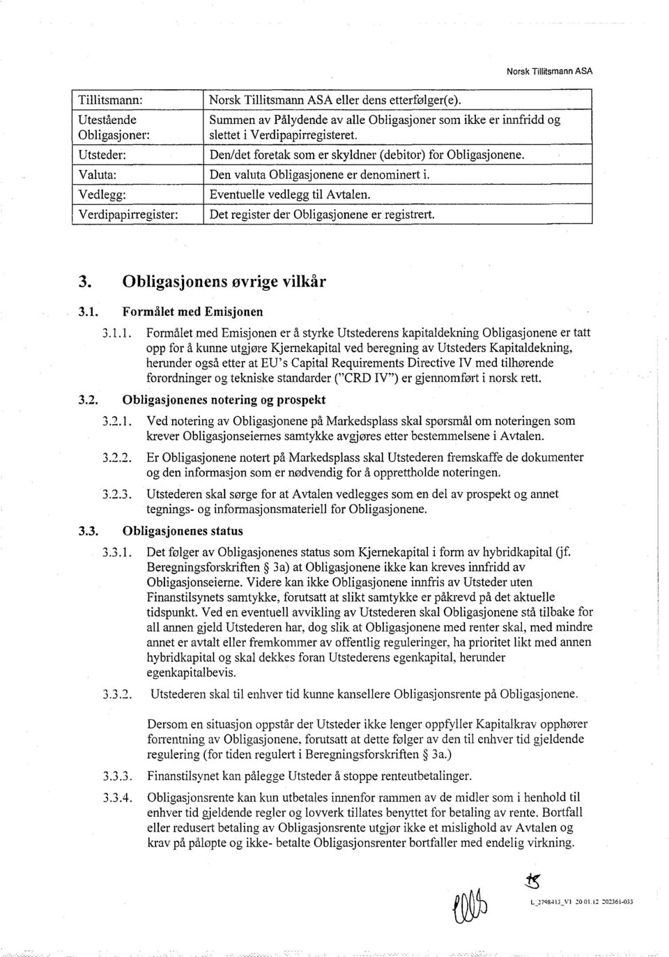 Valuta: Den valuta Obligasjonene er denominert i. Vedlegg: Eventuelle vedlegg til Avtalen. Verdipapirregister: Det register der Obligasjonene er registrert. 3. Obligasjonens øvrige vilkår 3.1.