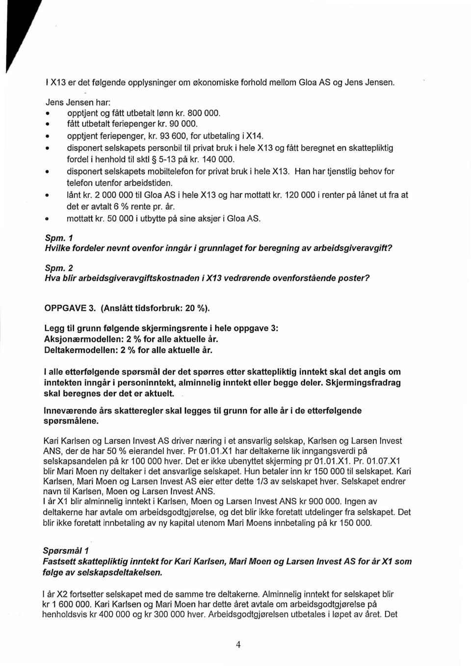 ø disponert selskapets mobiltelefon for privat bruk i hele X13. Han har tjenstlig behov for ø ø telefon utenfor arbeidstiden. lånt kr. 2 000 000 til Gloa AS i hele X13 og har mottatt kr.