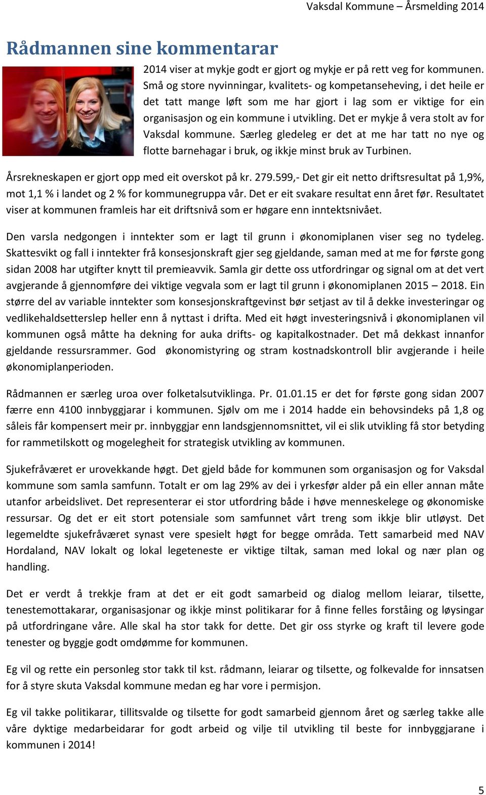 Det er mykje å vera stolt av for Vaksdal kommune. Særleg gledeleg er det at me har tatt no nye og flotte barnehagar i bruk, og ikkje minst bruk av Turbinen.