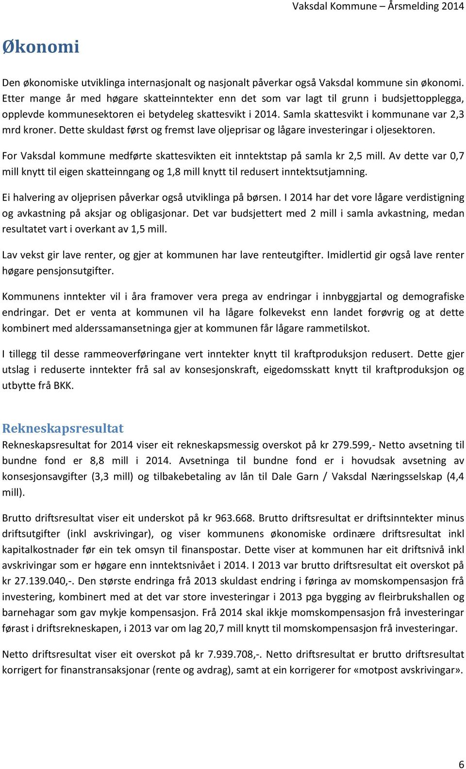 Dette skuldast først og fremst lave oljeprisar og lågare investeringar i oljesektoren. For Vaksdal kommune medførte skattesvikten eit inntektstap på samla kr 2,5 mill.