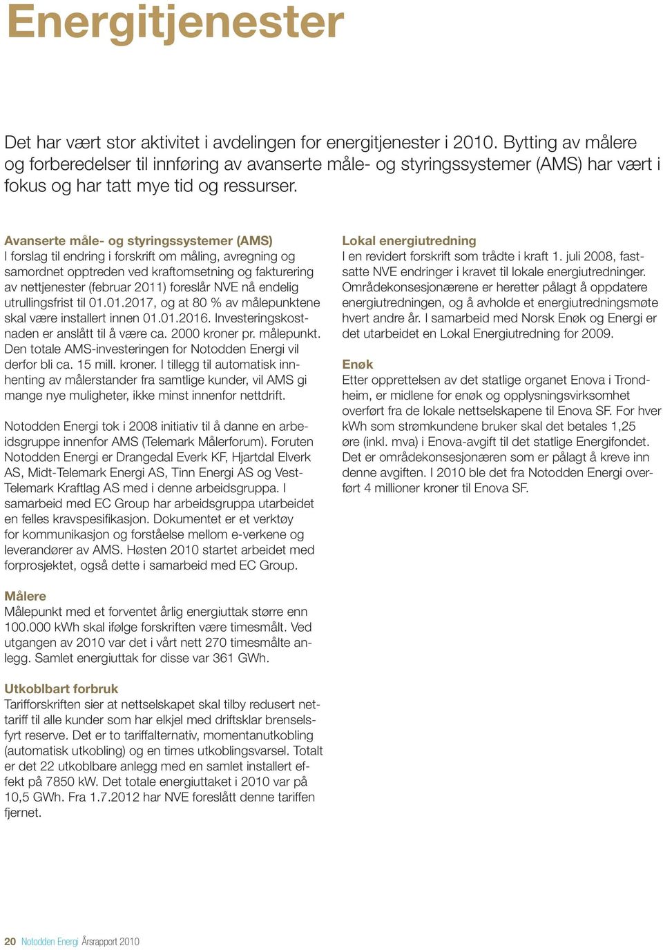 Avanserte måle- og styringssystemer (AMS) I forslag til endring i forskrift om måling, avregning og samordnet opptreden ved kraftomsetning og fakturering av nettjenester (februar 2011) foreslår NVE