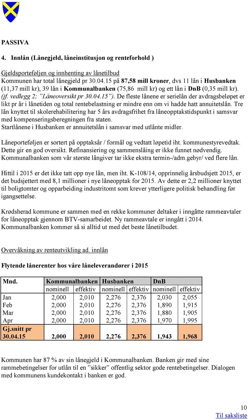 De fleste lånene er serielån der avdragsbeløpet er likt pr år i lånetiden og total rentebelastning er mindre enn om vi hadde hatt annuitetslån.