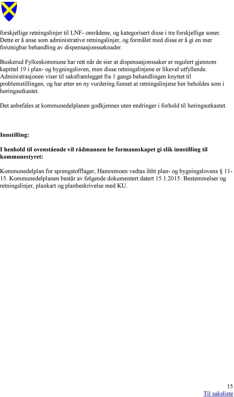 Buskerud Fylkeskommune har rett når de sier at dispensasjonssaker er regulert gjennom kapittel 19 i plan- og bygningsloven, men disse retningslinjene er likevel utfyllende.