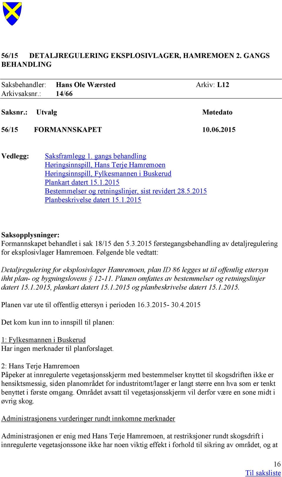 5.2015 Planbeskrivelse datert 15.1.2015 Saksopplysninger: Formannskapet behandlet i sak 18/15 den 5.3.2015 førstegangsbehandling av detaljregulering for eksplosivlager Hamremoen.