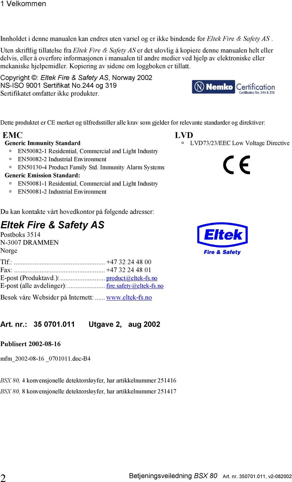 eller mekaniske hjelpemidler. Kopiering av sidene om loggboken er tillatt. Copyright : Eltek Fire & Safety AS, Norway 2002 NS-ISO 9001 Sertifikat No.244 og 319 Sertifikatet omfatter ikke produkter.