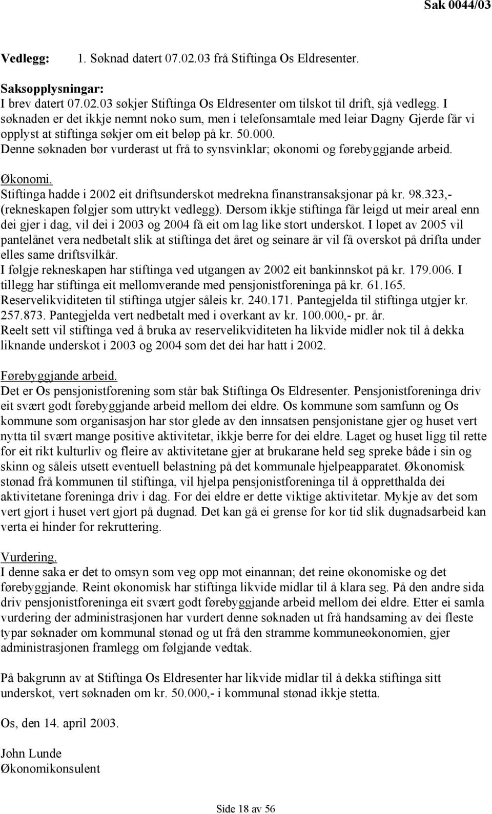 Denne søknaden bør vurderast ut frå to synsvinklar; økonomi og førebyggjande arbeid. Økonomi. Stiftinga hadde i 2002 eit driftsunderskot medrekna finanstransaksjonar på kr. 98.