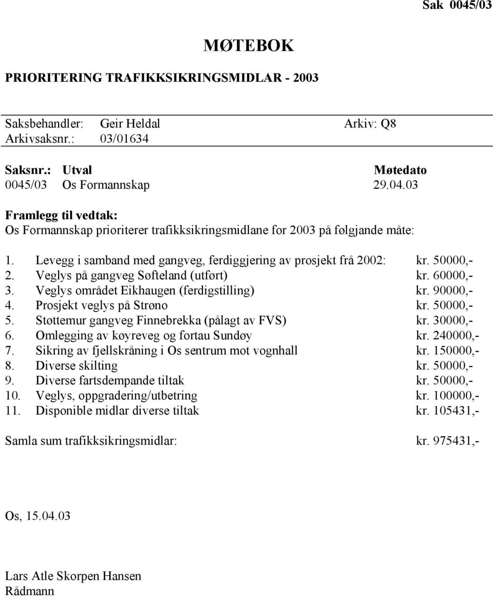 Prosjekt veglys på Strøno kr. 50000,- 5. Støttemur gangveg Finnebrekka (pålagt av FVS) kr. 30000,- 6. Omlegging av køyreveg og fortau Sundøy kr. 240000,- 7.