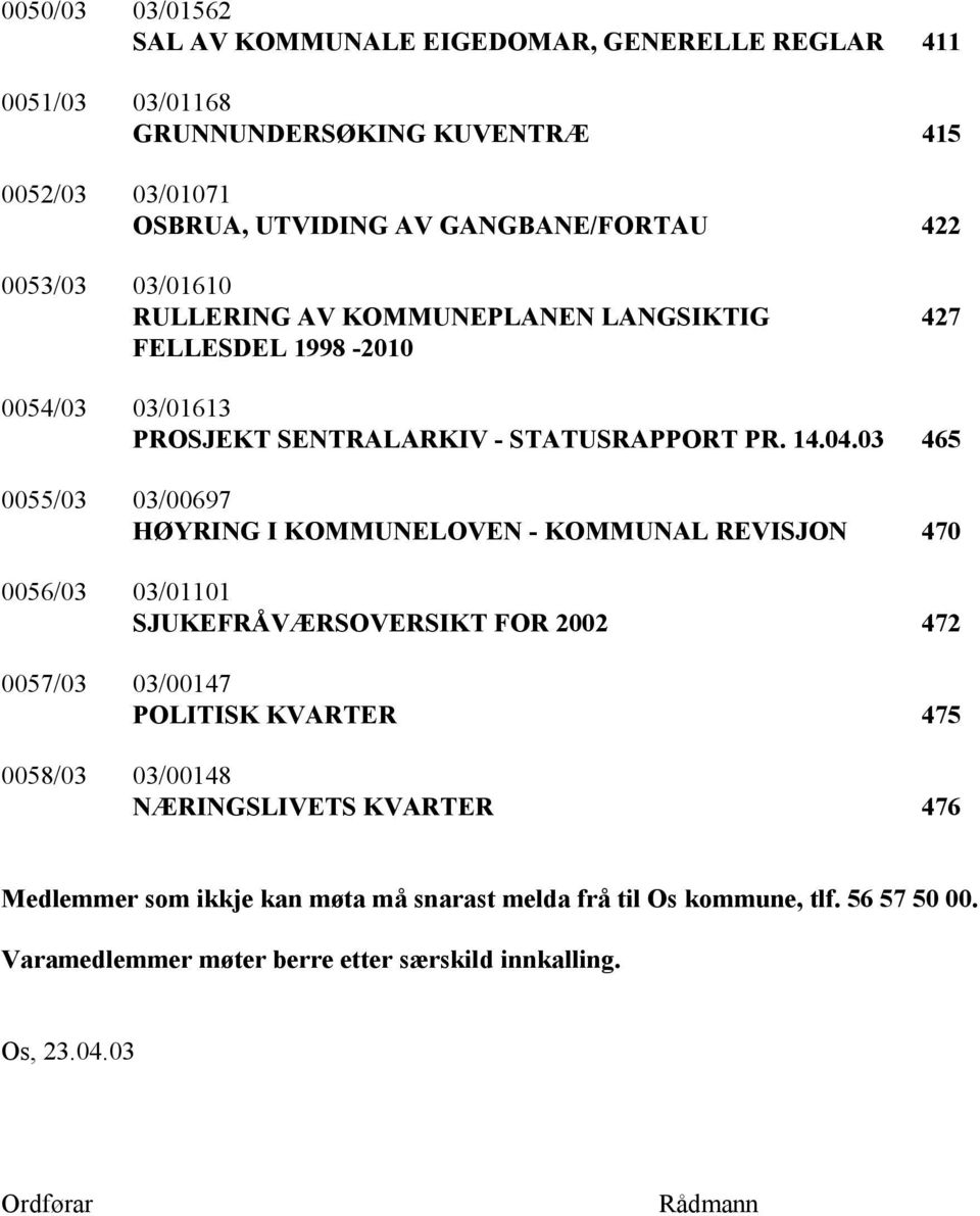 03 465 0055/03 03/00697 HØYRING I KOMMUNELOVEN - KOMMUNAL REVISJON 470 0056/03 03/01101 SJUKEFRÅVÆRSOVERSIKT FOR 2002 472 0057/03 03/00147 POLITISK KVARTER 475 0058/03