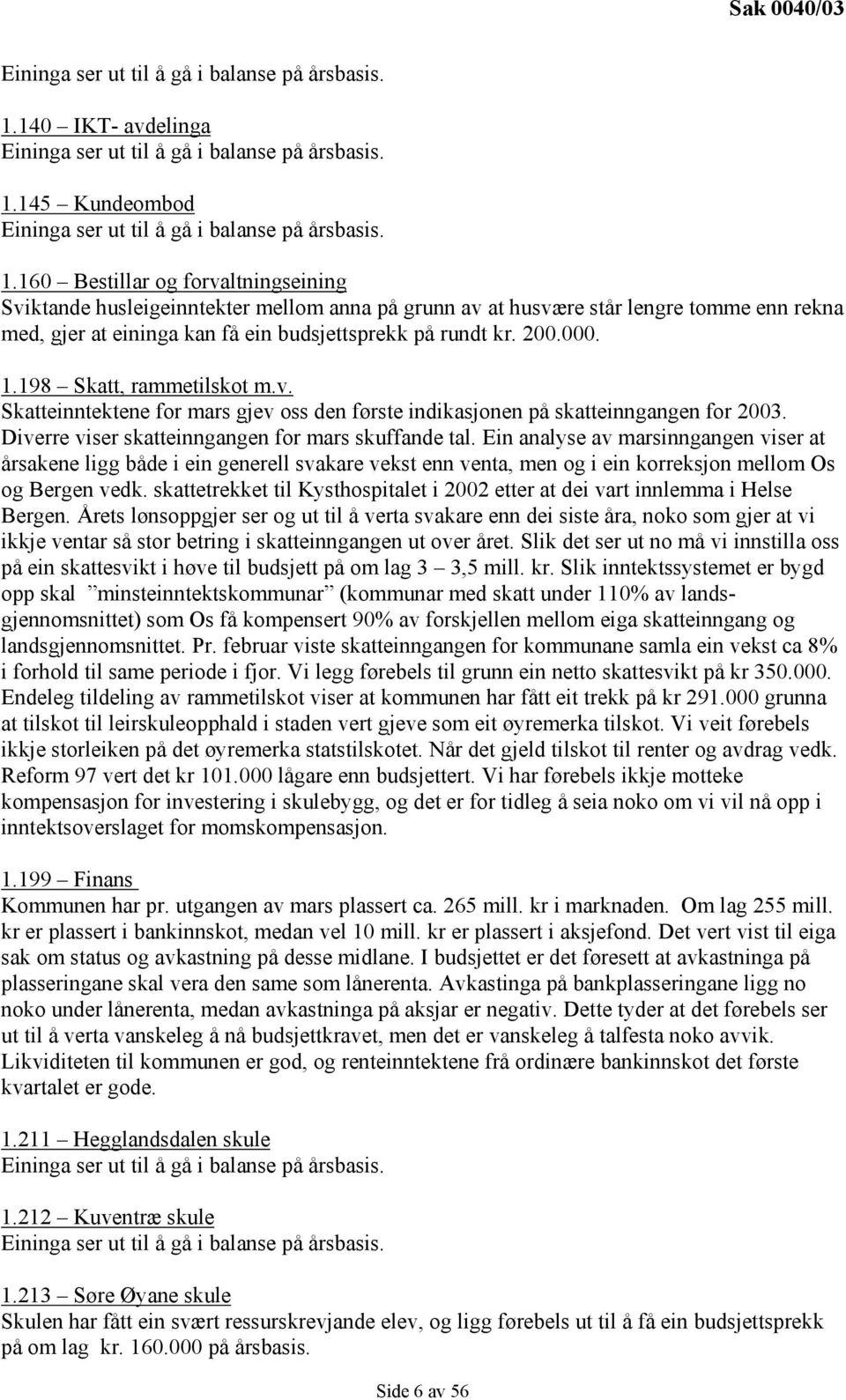 145 Kundeombod Eininga ser ut til å gå i balanse på årsbasis. 1.