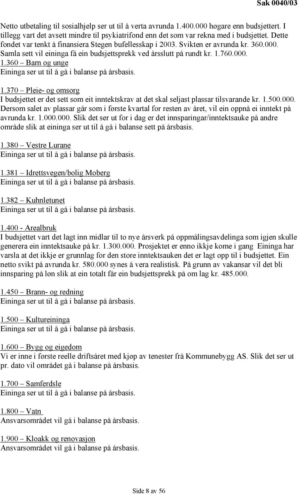 760.000. 1.360 Barn og unge Eininga ser ut til å gå i balanse på årsbasis. 1.370 Pleie- og omsorg I budsjettet er det sett som eit inntektskrav at det skal seljast plassar tilsvarande kr. 1.500.000. Dersom salet av plassar går som i første kvartal for resten av året, vil ein oppnå ei inntekt på avrunda kr.