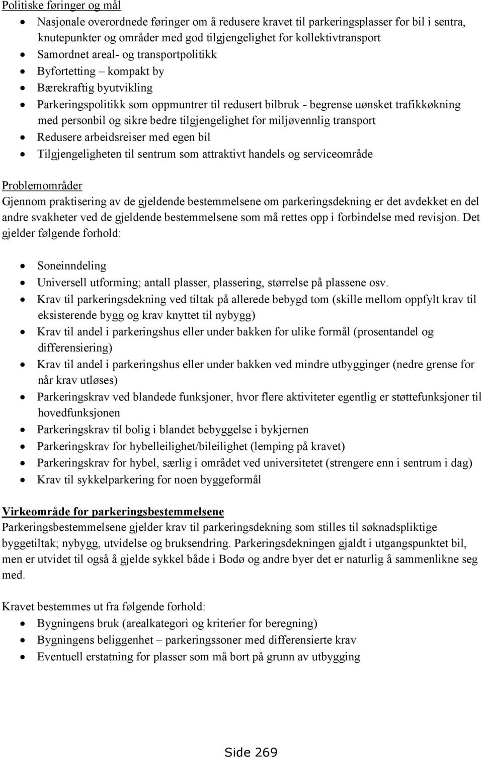 tilgjengelighet for miljøvennlig transport Redusere arbeidsreiser med egen bil Tilgjengeligheten til sentrum som attraktivt handels og serviceområde Problemområder Gjennom praktisering av de