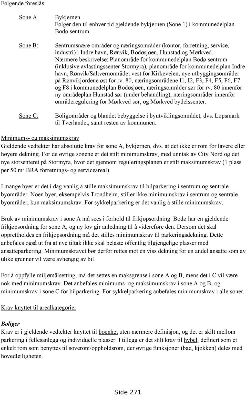 Nærmere beskrivelse: Planområde for kommunedelplan Bodø sentrum (inklusive avlastingssenter Stormyra), planområde for kommunedelplan Indre havn, Rønvik/Saltvernområdet vest for Kirkeveien, nye