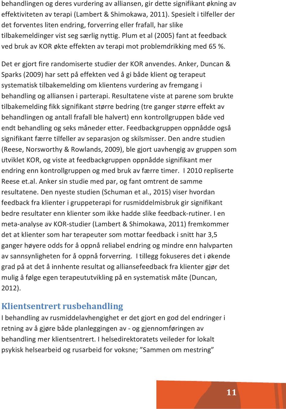 Plum et al (2005) fant at feedback ved bruk av KOR økte effekten av terapi mot problemdrikking med 65 %. Det er gjort fire randomiserte studier der KOR anvendes.