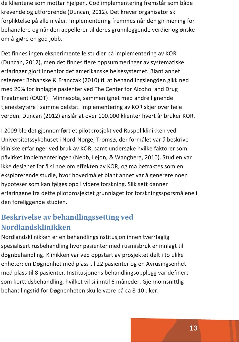 Det finnes ingen eksperimentelle studier på implementering av KOR (Duncan, 2012), men det finnes flere oppsummeringer av systematiske erfaringer gjort innenfor det amerikanske helsesystemet.