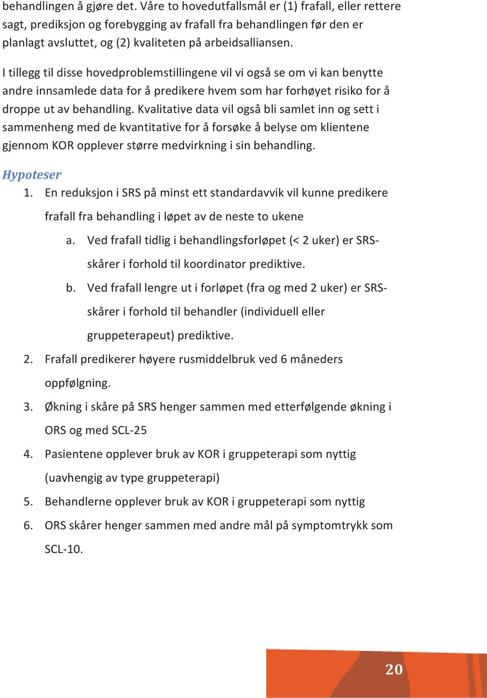 I tillegg til disse hovedproblemstillingene vil vi også se om vi kan benytte andre innsamlede data for å predikere hvem som har forhøyet risiko for å droppe ut av behandling.