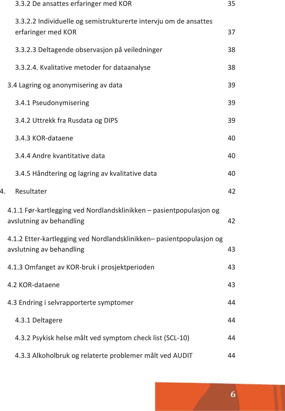 4.5 Håndtering og lagring av kvalitative data 40 4. Resultater 42 4.1.1 Før- kartlegging ved Nordlandsklinikken pasientpopulasjon og avslutning av behandling 4.1.2 Etter- kartlegging ved Nordlandsklinikken pasientpopulasjon og avslutning av behandling 42 43 4.