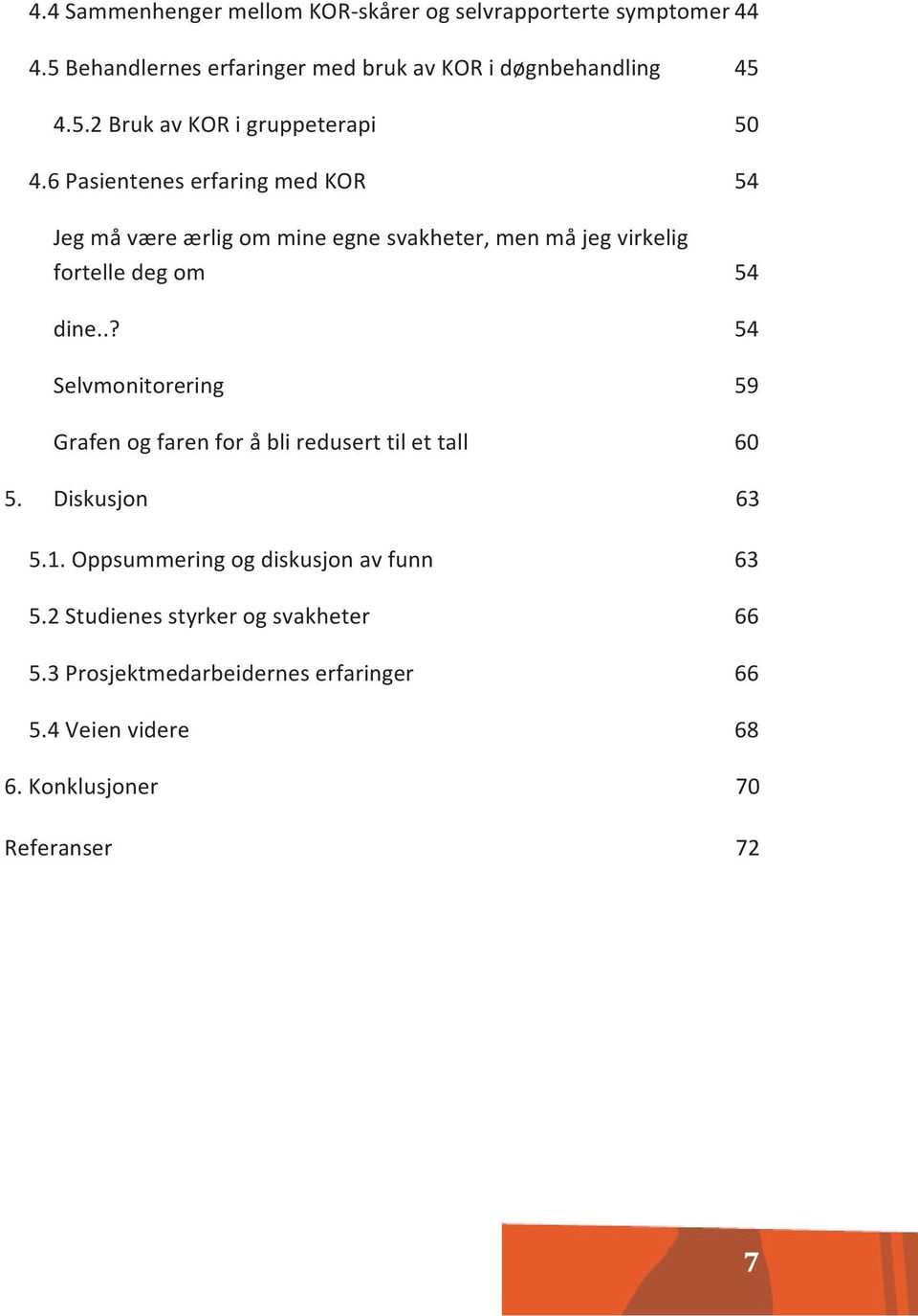 .? Selvmonitorering Grafen og faren for å bli redusert til et tall 54 54 59 60 5. Diskusjon 63 5.1. Oppsummering og diskusjon av funn 63 5.