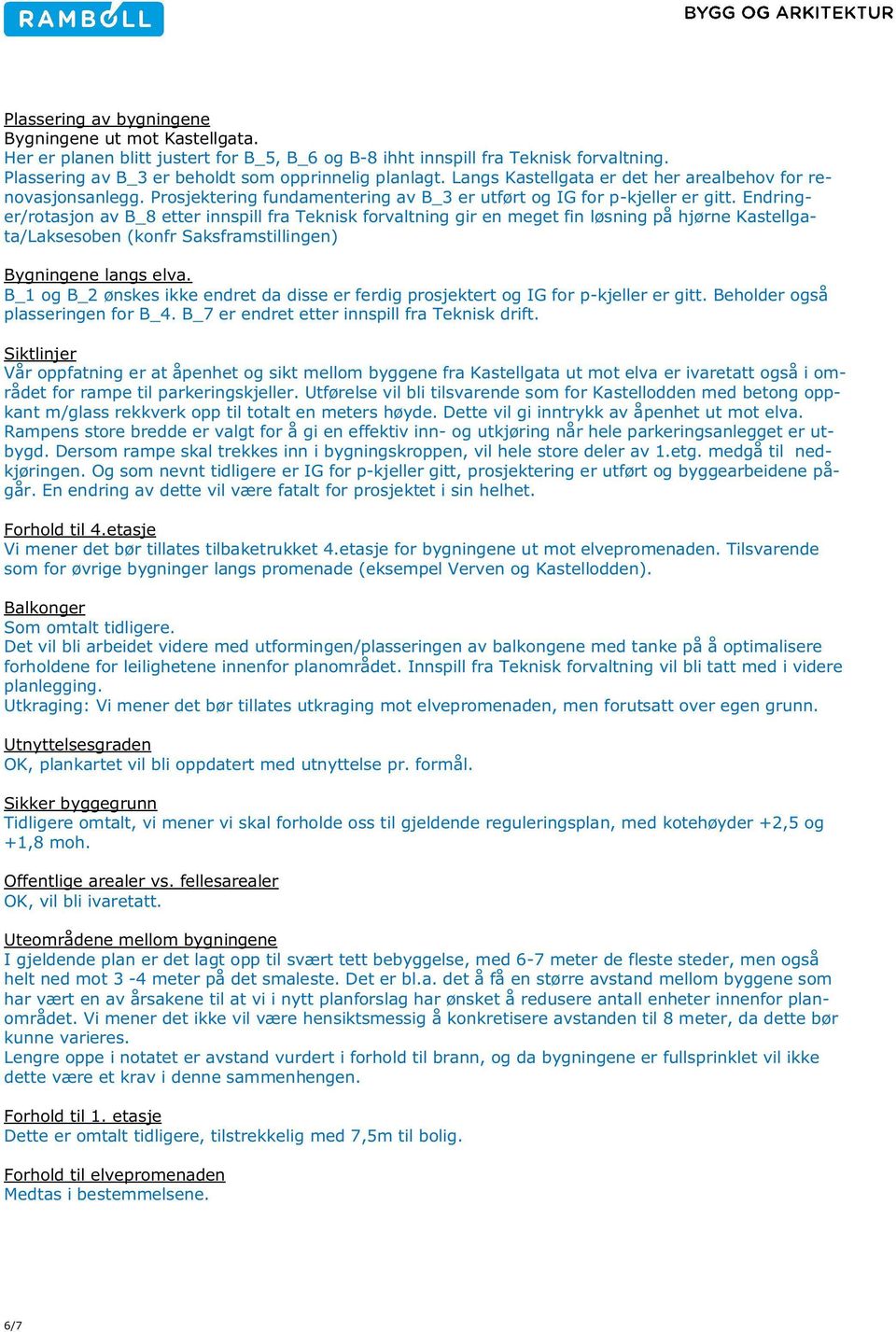 Endringer/rotasjon av B_8 etter innspill fra Teknisk forvaltning gir en meget fin løsning på hjørne Kastellgata/Laksesoben (konfr Saksframstillingen) Bygningene langs elva.